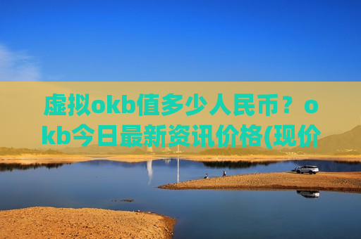 虚拟okb值多少人民币?okb今日最新资讯价格(现价407.111元)-第1张图片-币圈网 虚拟okb值多少人民币?okb今日最新资讯价格(现价407.111元)-第1张图片-币圈网