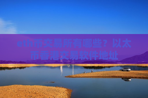 eth币交易所有哪些?以太币香港交易软件地址-第1张图片-币圈网 eth币交易所有哪些?以太币香港交易软件地址-第1张图片-币圈网