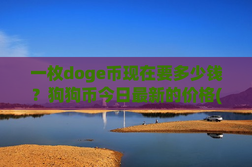 一枚doge币现在要多少钱?狗狗币今日最新的价格(现价3.0249元)-第1张图片-币圈网 一枚doge币现在要多少钱?狗狗币今日最新的价格(现价3.0249元)-第1张图片-币圈网