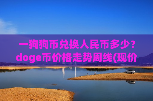 一狗狗币兑换人民币多少?doge币价格走势周线(现价3.0274元)-第1张图片-币圈网 一狗狗币兑换人民币多少?doge币价格走势周线(现价3.0274元)-第1张图片-币圈网