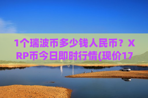 1个瑞波币多少钱人民币?XRP币今日即时行情(现价17.6847元)-第1张图片-币圈网 1个瑞波币多少钱人民币?XRP币今日即时行情(现价17.6847元)-第1张图片-币圈网