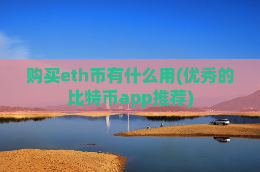 购买eth币有什么用(优秀的比特币app推荐)-第1张图片-币圈网