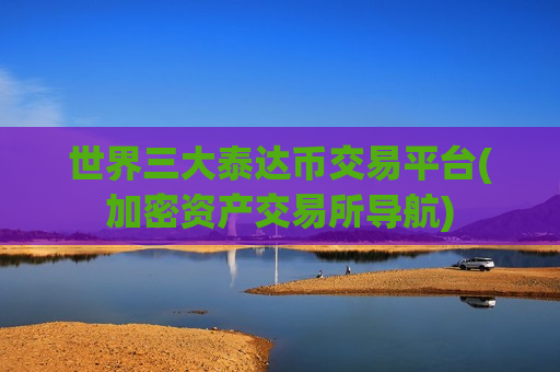 世界三大泰达币交易平台(加密资产交易所导航)-第1张图片-币圈网 世界三大泰达币交易平台(加密资产交易所导航)-第1张图片-币圈网