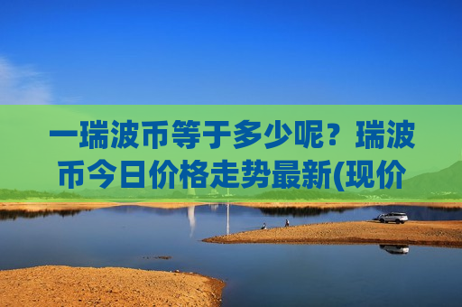 一瑞波币等于多少呢？瑞波币今日价格走势最新(现价17.6699元)-第1张图片-币圈网