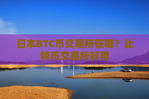 日本BTC币交易所在哪？比特币交易所好用-第1张图片-币圈网