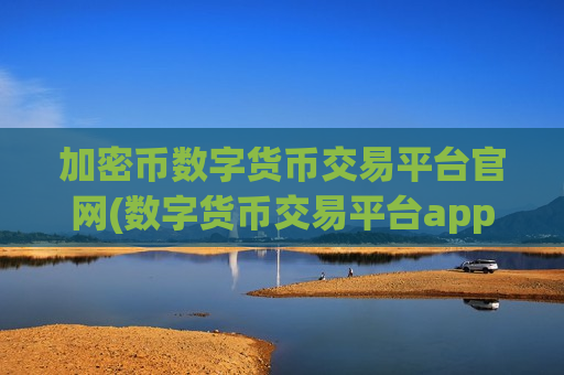 加密币数字货币交易平台官网(数字货币交易平台app对比)-第1张图片-币圈网 加密币数字货币交易平台官网(数字货币交易平台app对比)-第1张图片-币圈网