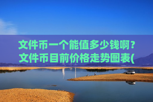 文件币一个能值多少钱啊?文件币目前价格走势图表(现价57.4882元)-第1张图片-币圈网 文件币一个能值多少钱啊?文件币目前价格走势图表(现价57.4882元)-第1张图片-币圈网
