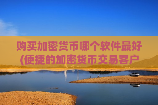 购买加密货币哪个软件最好(便捷的加密货币交易客户端推荐)-第1张图片-币圈网