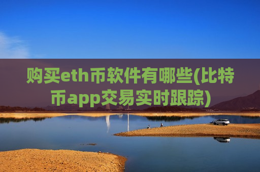 购买eth币软件有哪些(比特币app交易实时跟踪)-第1张图片-币圈网 购买eth币软件有哪些(比特币app交易实时跟踪)-第1张图片-币圈网