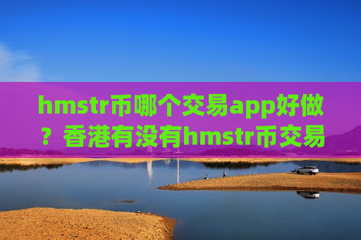 hmstr币哪个交易app好做?香港有没有hmstr币交易所-第1张图片-币圈网 hmstr币哪个交易app好做?香港有没有hmstr币交易所-第1张图片-币圈网