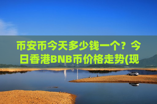 币安币今天多少钱一个?今日香港BNB币价格走势(现价5202.5元)-第1张图片-币圈网 币安币今天多少钱一个?今日香港BNB币价格走势(现价5202.5元)-第1张图片-币圈网