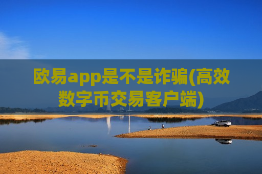 欧易app是不是诈骗(高效数字币交易客户端)-第1张图片-币圈网