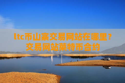 ltc币山寨交易网站在哪里?交易网站莱特币合约-第1张图片-币圈网 ltc币山寨交易网站在哪里?交易网站莱特币合约-第1张图片-币圈网