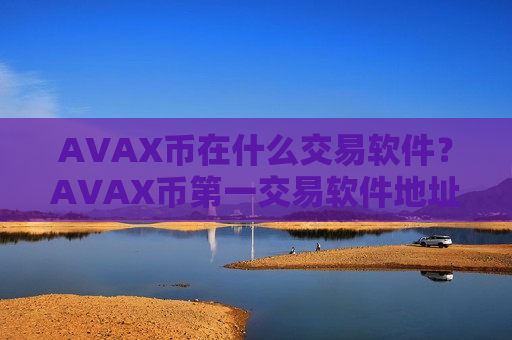 AVAX币在什么交易软件?AVAX币第一交易软件地址-第1张图片-币圈网 AVAX币在什么交易软件?AVAX币第一交易软件地址-第1张图片-币圈网