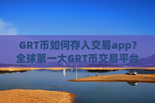 GRT币如何存入交易app？全球第一大GRT币交易平台app-第1张图片-币圈网