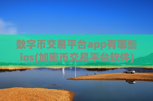 数字币交易平台app有哪些ios(加密币交易平台软件)-第1张图片-币圈网 数字币交易平台app有哪些ios(加密币交易平台软件)-第1张图片-币圈网