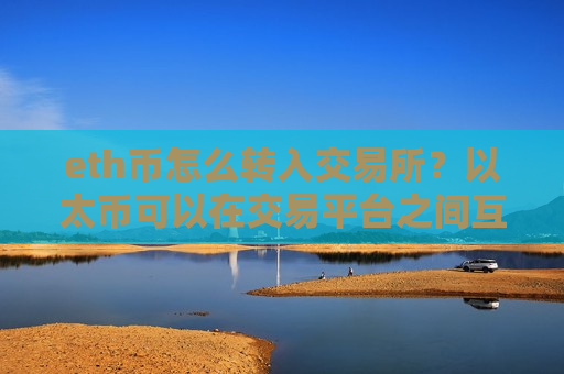 eth币怎么转入交易所?以太币可以在交易平台之间互转吗-第1张图片-币圈网 eth币怎么转入交易所?以太币可以在交易平台之间互转吗-第1张图片-币圈网