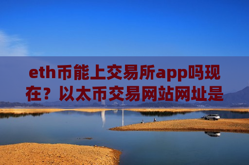 eth币能上交易所app吗现在?以太币交易网站网址是多少-第1张图片-币圈网 eth币能上交易所app吗现在?以太币交易网站网址是多少-第1张图片-币圈网