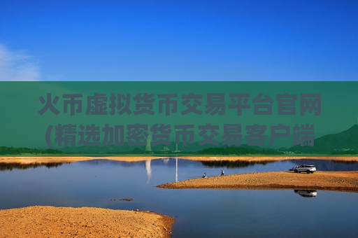 火币虚拟货币交易平台官网(精选加密货币交易客户端)-第1张图片-币圈网 火币虚拟货币交易平台官网(精选加密货币交易客户端)-第1张图片-币圈网
