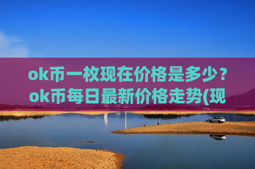 ok币一枚现在价格是多少?ok币每日最新价格走势(现价402.627元)-第1张图片-币圈网 ok币一枚现在价格是多少?ok币每日最新价格走势(现价402.627元)-第1张图片-币圈网