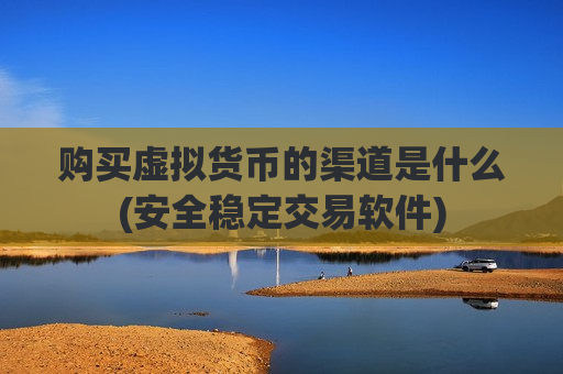 购买虚拟货币的渠道是什么(安全稳定交易软件)-第1张图片-币圈网 购买虚拟货币的渠道是什么(安全稳定交易软件)-第1张图片-币圈网