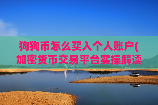 狗狗币怎么买入个人账户(加密货币交易平台实操解读)-第1张图片-币圈网 狗狗币怎么买入个人账户(加密货币交易平台实操解读)-第1张图片-币圈网