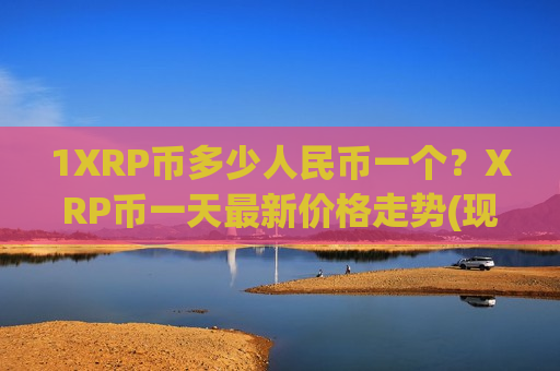 1XRP币多少人民币一个?XRP币一天最新价格走势(现价18.3156元)-第1张图片-币圈网 1XRP币多少人民币一个?XRP币一天最新价格走势(现价18.3156元)-第1张图片-币圈网