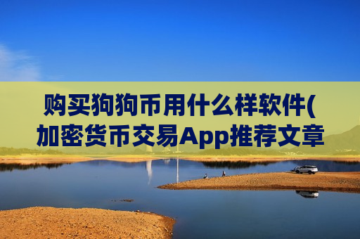购买狗狗币用什么样软件(加密货币交易App推荐文章)-第1张图片-币圈网 购买狗狗币用什么样软件(加密货币交易App推荐文章)-第1张图片-币圈网