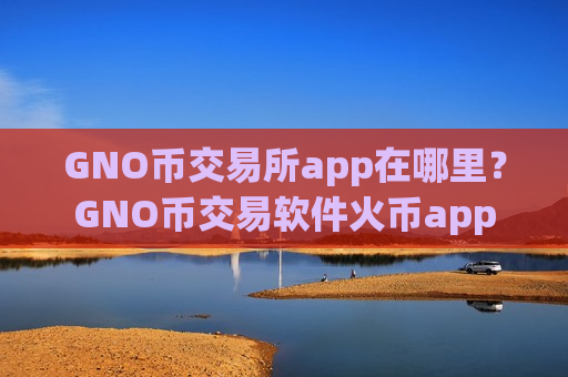 GNO币交易所app在哪里?GNO币交易软件火币app-第1张图片-币圈网 GNO币交易所app在哪里?GNO币交易软件火币app-第1张图片-币圈网