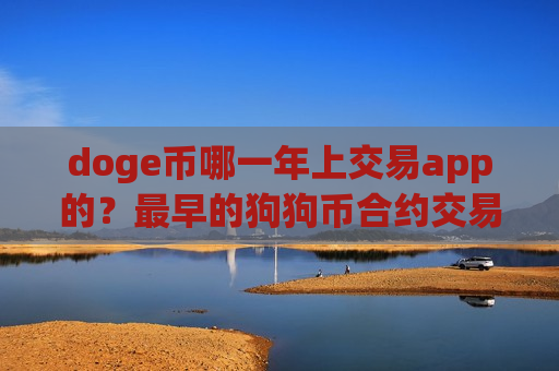 doge币哪一年上交易app的?最早的狗狗币合约交易网站-第1张图片-币圈网 doge币哪一年上交易app的?最早的狗狗币合约交易网站-第1张图片-币圈网