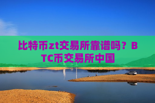 比特币zt交易所靠谱吗?BTC币交易所中国-第1张图片-币圈网 比特币zt交易所靠谱吗?BTC币交易所中国-第1张图片-币圈网