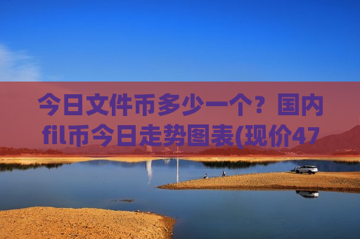 今日文件币多少一个?国内fil币今日走势图表(现价47.9021元)-第1张图片-币圈网 今日文件币多少一个?国内fil币今日走势图表(现价47.9021元)-第1张图片-币圈网