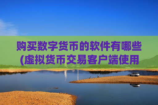 购买数字货币的软件有哪些(虚拟货币交易客户端使用攻略)-第1张图片-币圈网 购买数字货币的软件有哪些(虚拟货币交易客户端使用攻略)-第1张图片-币圈网