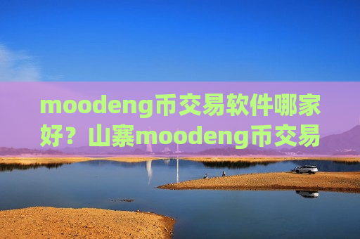 moodeng币交易软件哪家好?山寨moodeng币交易平台app-第1张图片-币圈网 moodeng币交易软件哪家好?山寨moodeng币交易平台app-第1张图片-币圈网