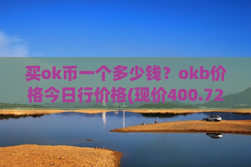 买ok币一个多少钱?okb价格今日行价格(现价400.721元)-第1张图片-币圈网 买ok币一个多少钱?okb价格今日行价格(现价400.721元)-第1张图片-币圈网