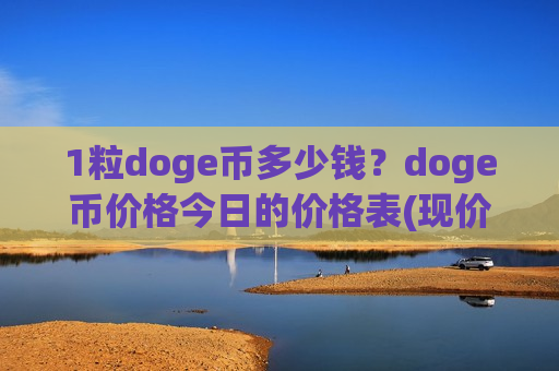 1粒doge币多少钱?doge币价格今日的价格表(现价3.0015元)-第1张图片-币圈网 1粒doge币多少钱?doge币价格今日的价格表(现价3.0015元)-第1张图片-币圈网