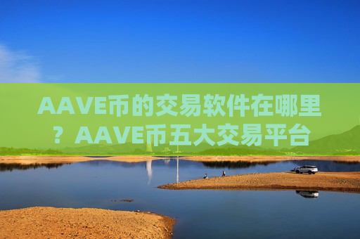 AAVE币的交易软件在哪里?AAVE币五大交易平台-第1张图片-币圈网 AAVE币的交易软件在哪里?AAVE币五大交易平台-第1张图片-币圈网