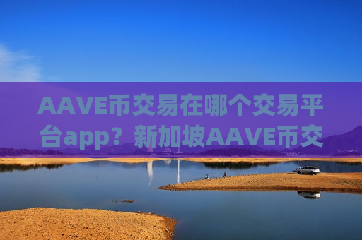 AAVE币交易在哪个交易平台app?新加坡AAVE币交易平台app排名前十-第1张图片-币圈网 AAVE币交易在哪个交易平台app?新加坡AAVE币交易平台app排名前十-第1张图片-币圈网