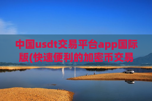 中国usdt交易平台app国际版(快速便利的加密币交易所)-第1张图片-币圈网 中国usdt交易平台app国际版(快速便利的加密币交易所)-第1张图片-币圈网
