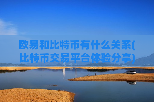 欧易和比特币有什么关系(比特币交易平台体验分享)