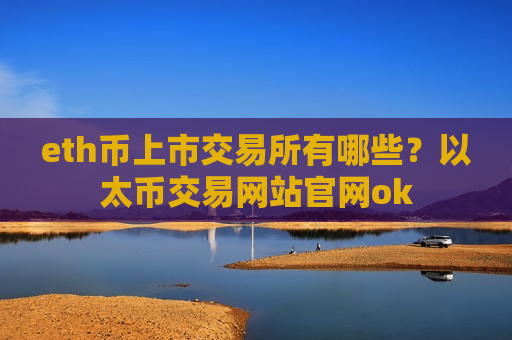 eth币上市交易所有哪些?以太币交易网站官网ok-第1张图片-币圈网 eth币上市交易所有哪些?以太币交易网站官网ok-第1张图片-币圈网