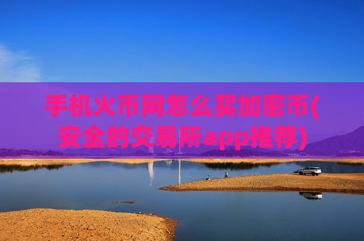 手机火币网怎么买加密币(安全的交易所app推荐)-第1张图片-币圈网 手机火币网怎么买加密币(安全的交易所app推荐)-第1张图片-币圈网