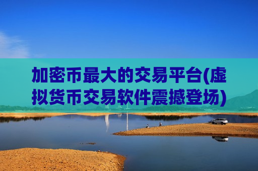 加密币最大的交易平台(虚拟货币交易软件震撼登场)-第1张图片-币圈网 加密币最大的交易平台(虚拟货币交易软件震撼登场)-第1张图片-币圈网