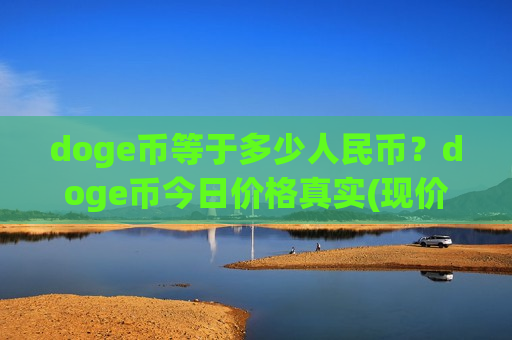doge币等于多少人民币?doge币今日价格真实(现价3.0061元)-第1张图片-币圈网 doge币等于多少人民币?doge币今日价格真实(现价3.0061元)-第1张图片-币圈网