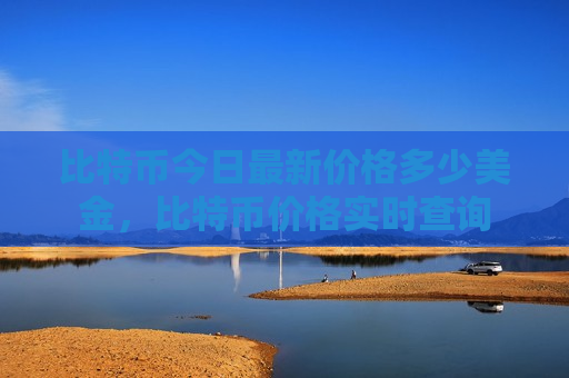 比特币今日最新价格多少美金,比特币价格实时查询-第1张图片-币圈网 比特币今日最新价格多少美金,比特币价格实时查询-第1张图片-币圈网
