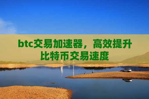 btc交易加速器,高效提升比特币交易速度-第1张图片-币圈网 btc交易加速器,高效提升比特币交易速度-第1张图片-币圈网