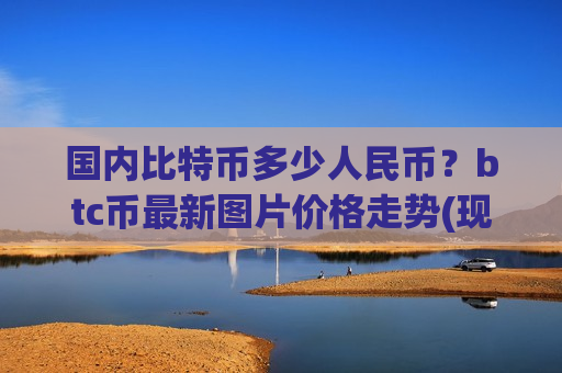 国内比特币多少人民币?btc币最新图片价格走势(现价730875.15元)-第1张图片-币圈网 国内比特币多少人民币?btc币最新图片价格走势(现价730875.15元)-第1张图片-币圈网