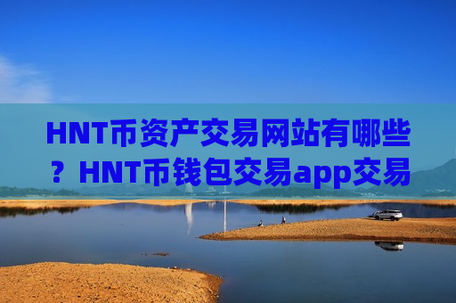 HNT币资产交易网站有哪些?HNT币钱包交易app交易-第1张图片-币圈网 HNT币资产交易网站有哪些?HNT币钱包交易app交易-第1张图片-币圈网