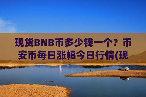 现货BNB币多少钱一个？币安币每日涨幅今日行情(现价5057.19元)-第1张图片-币圈网