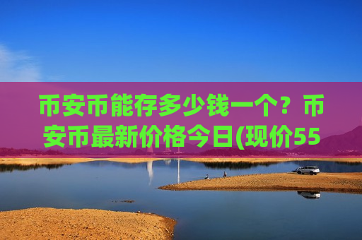 币安币能存多少钱一个?币安币最新价格今日(现价5530.25元)-第1张图片-币圈网 币安币能存多少钱一个?币安币最新价格今日(现价5530.25元)-第1张图片-币圈网